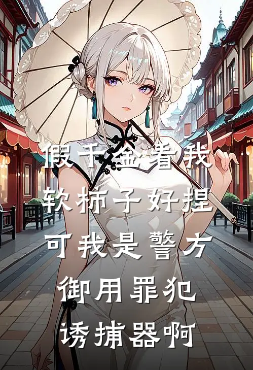假千金看我软柿子好捏，可我是警方御用罪犯诱捕器啊