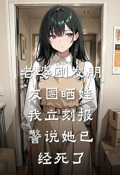 老婆刚发朋友圈晒娃，我立刻报警说她已经死了