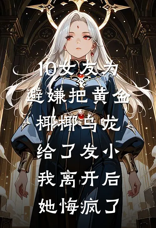 10女友为避嫌把黄金椰椰乌龙给了发小，我离开后她悔疯了