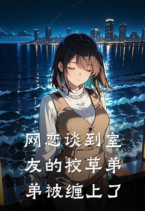 网恋谈到室友的校草弟弟被缠上了