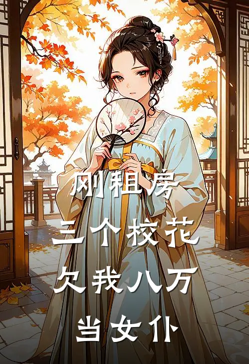 刚租房，三个校花欠我八万当女仆