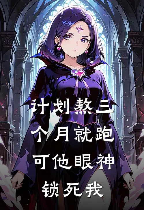 计划熬三个月就跑，可他眼神锁死我
