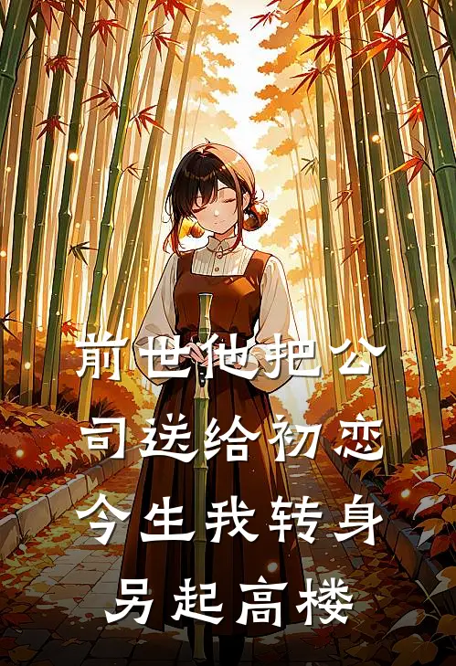 前世他把公司送给初恋，今生我转身另起高楼