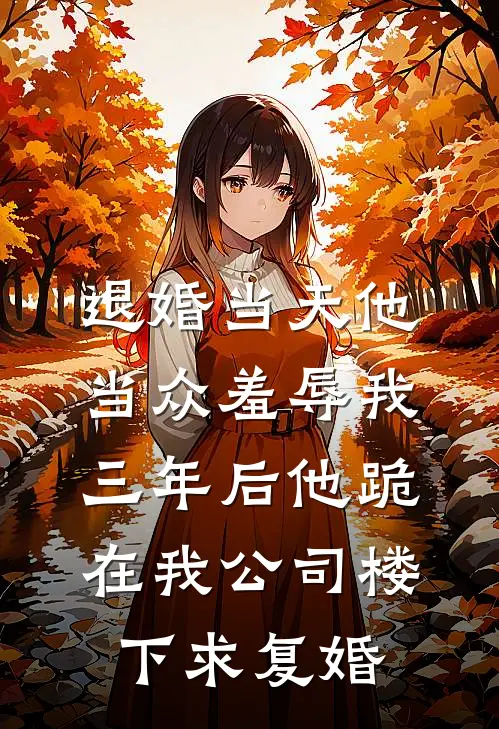 退婚当天他当众羞辱我，三年后他跪在我公司楼下求复婚