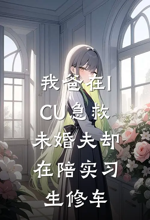 我爸在ICU急救，未婚夫却在陪实习生修车
