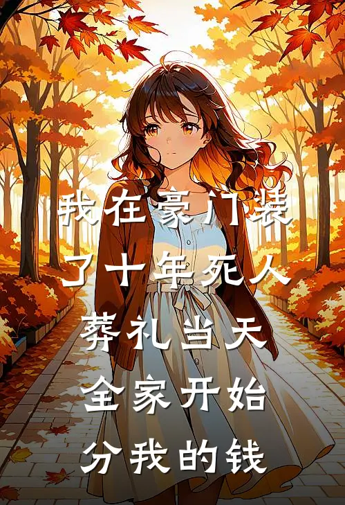 我在豪门装了十年死人，葬礼当天全家开始分我的钱