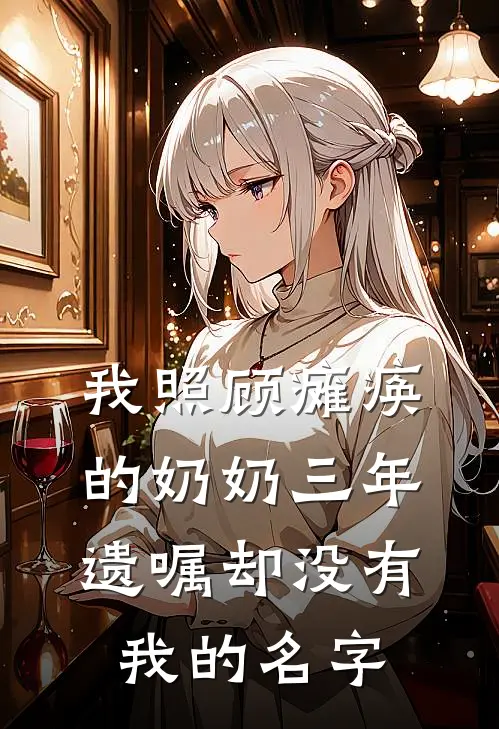 我照顾瘫痪的奶奶三年，遗嘱却没有我的名字