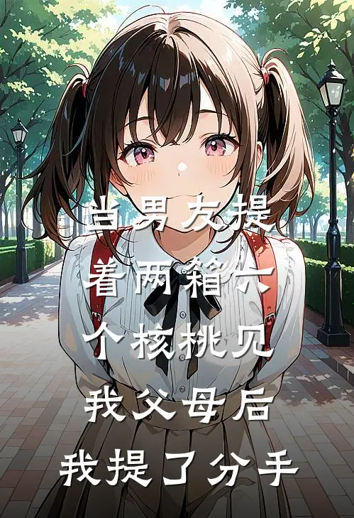 当男友提着两箱六个核桃见我父母后，我提了分手