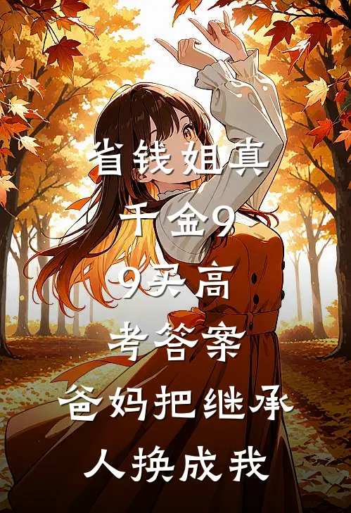 省钱姐真千金9.9买高考答案，爸妈把继承人换成我