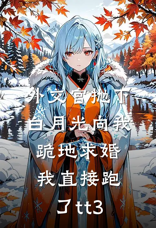外交官抛下白月光向我跪地求婚，我直接跑了tt3