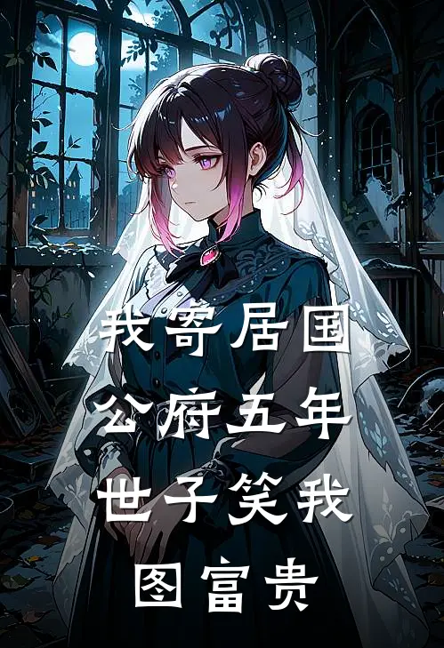 我寄居国公府五年，世子笑我图富贵