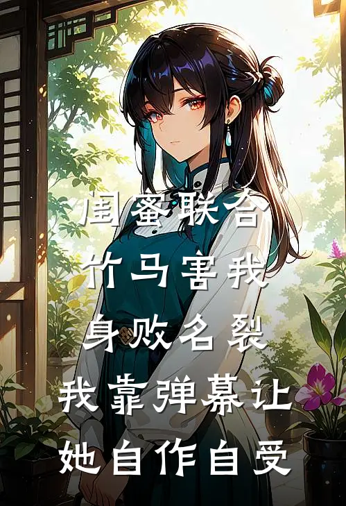 闺蜜联合竹马害我身败名裂，我靠弹幕让她自作自受