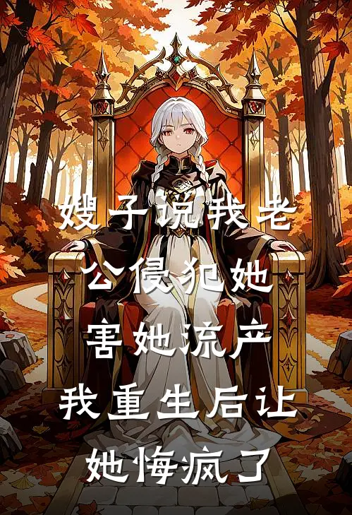 嫂子说我老公侵犯她害她流产，我重生后让她悔疯了