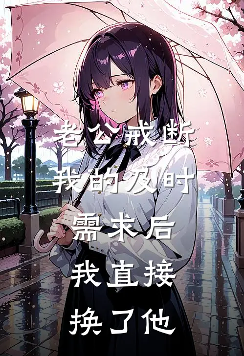 老公戒断我的及时需求后，我直接换了他