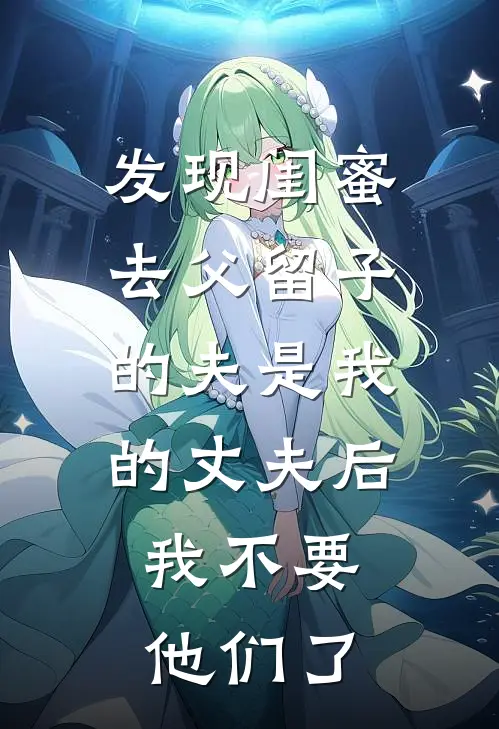 发现闺蜜去父留子的夫是我的丈夫后，我不要他们了