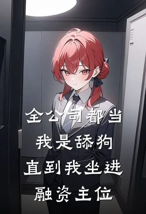 全公司都当我是舔狗，直到我坐进融资主位