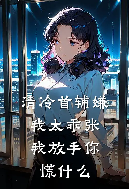 清冷首辅嫌我太乖张，我放手你慌什么