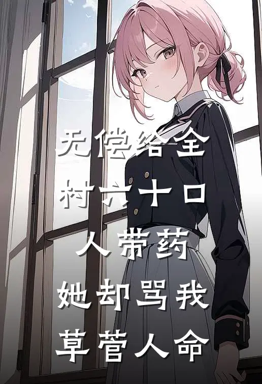 无偿给全村六十口人带药，她却骂我草菅人命