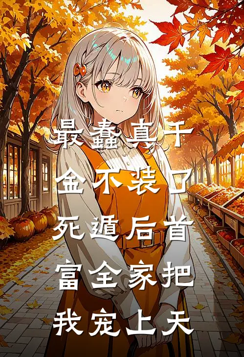 最蠢真千金不装了，死遁后首富全家把我宠上天