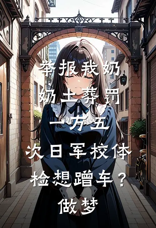 举报我奶奶土葬罚一万五，次日军校体检想蹭车？做梦