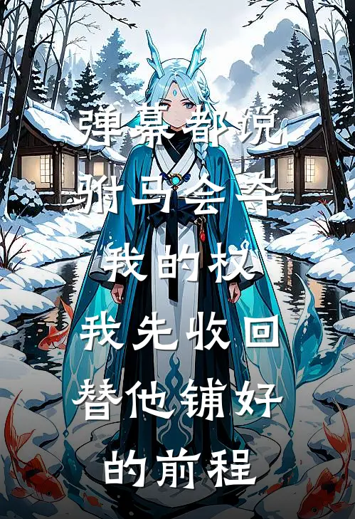 弹幕都说驸马会夺我的权，我先收回替他铺好的前程