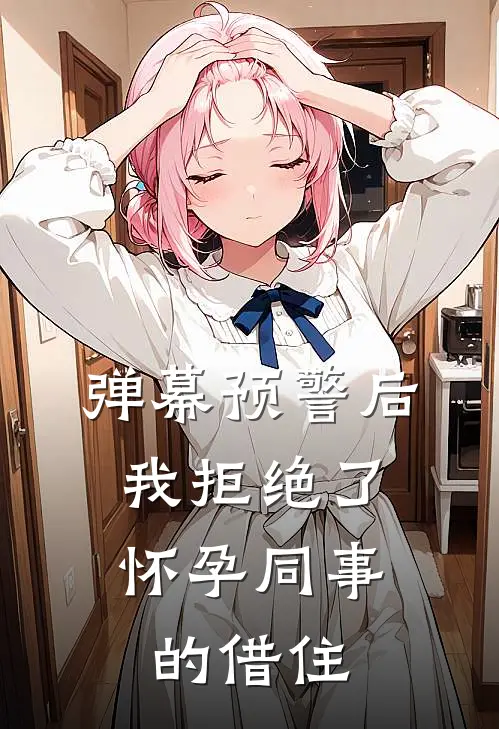 弹幕预警后，我拒绝了怀孕同事的借住