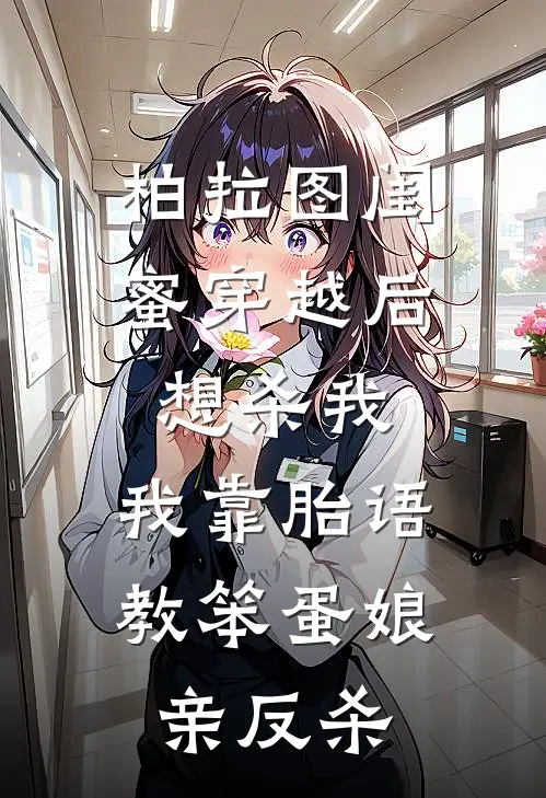 柏拉图闺蜜穿越后想杀我，我靠胎语教笨蛋娘亲反杀