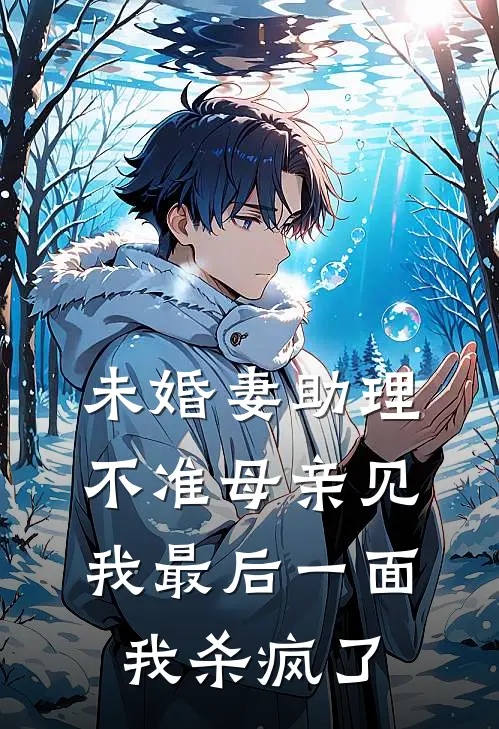 未婚妻助理不准母亲见我最后一面，我杀疯了