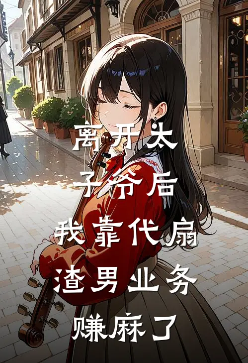 离开太子爷后，我靠代扇渣男业务赚麻了