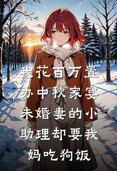 我花百万置办中秋家宴，未婚妻的小助理却要我妈吃狗饭