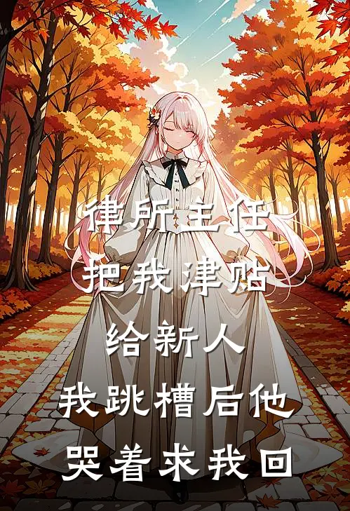 律所主任把我津贴给新人，我跳槽后他哭着求我回