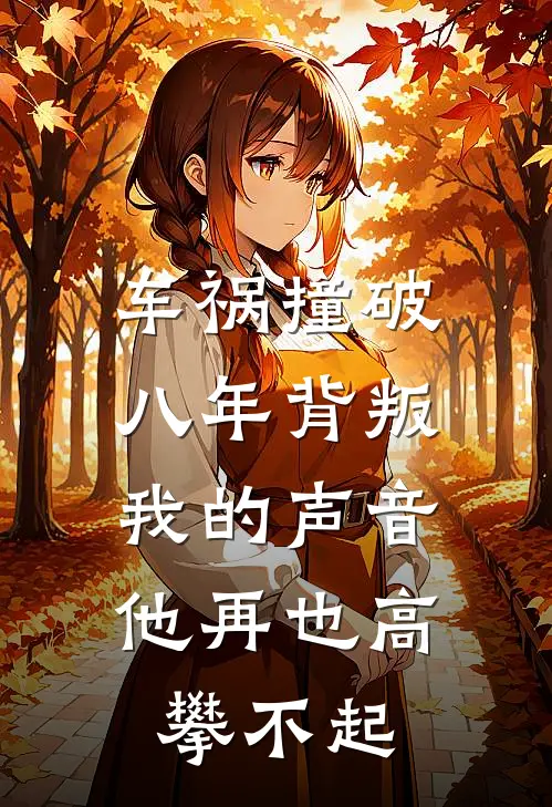 车祸撞破八年背叛，我的声音他再也高攀不起