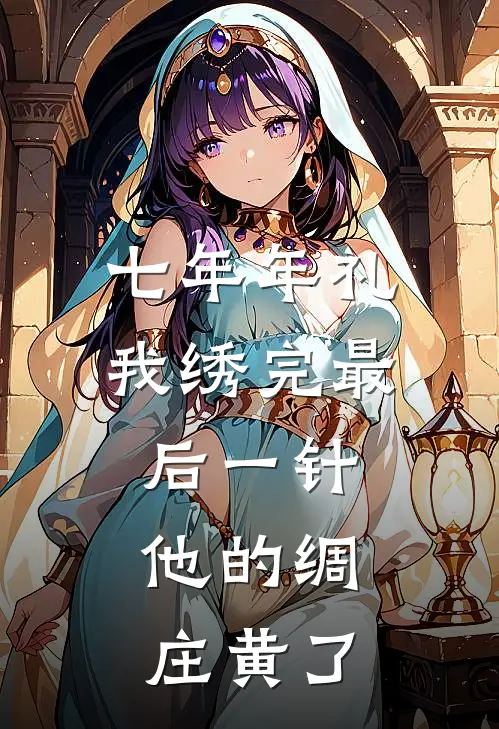 七年年礼我绣完最后一针，他的绸庄黄了