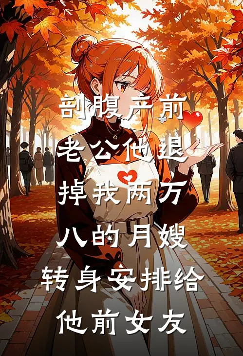 剖腹产前，老公他退掉我两万八的月嫂，转身安排给他前女友