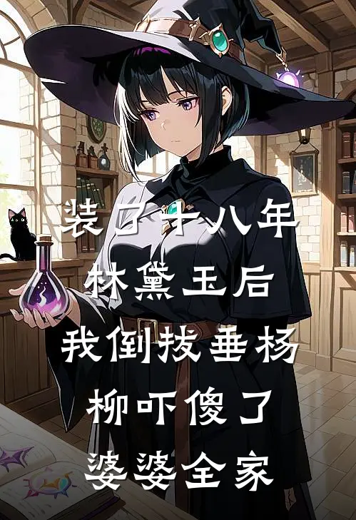 装了十八年林黛玉后，我倒拔垂杨柳吓傻了婆婆全家