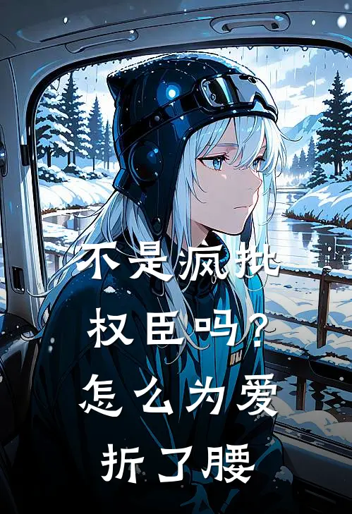不是疯批权臣吗？怎么为爱折了腰