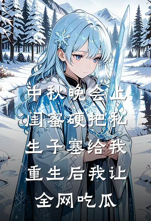 中秋晚会上闺蜜硬把私生子塞给我，重生后我让全网吃瓜