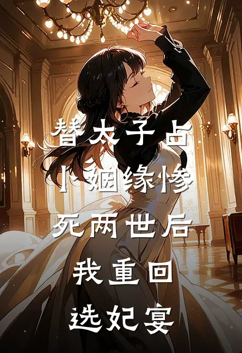 替太子占卜姻缘惨死两世后，我重回选妃宴