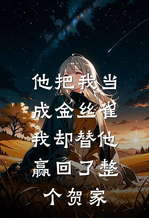 他把我当成金丝雀，我却替他赢回了整个贺家