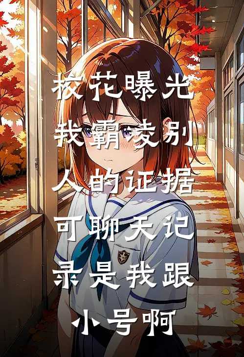 校花曝光我霸凌别人的证据，可聊天记录是我跟小号啊