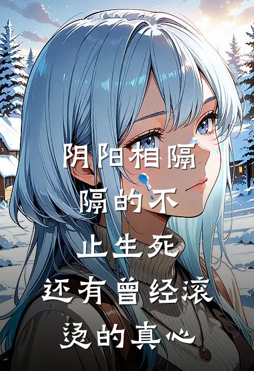 阴阳相隔，隔的不止生死，还有曾经滚烫的真心