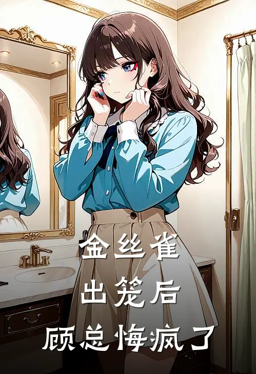 金丝雀出笼后，顾总悔疯了