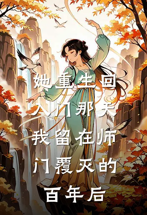 她重生回入门那天，我留在师门覆灭的百年后