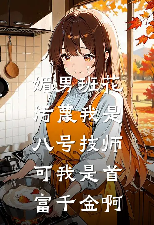 媚男班花污蔑我是八号技师，可我是首富千金啊