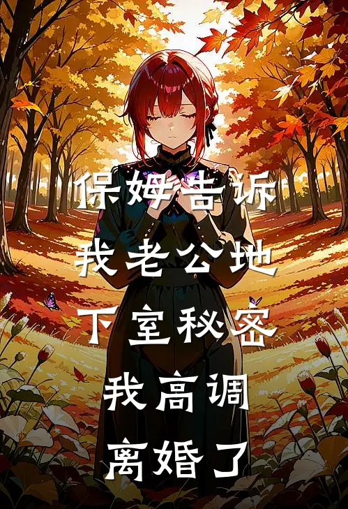 保姆告诉我老公地下室秘密，我高调离婚了