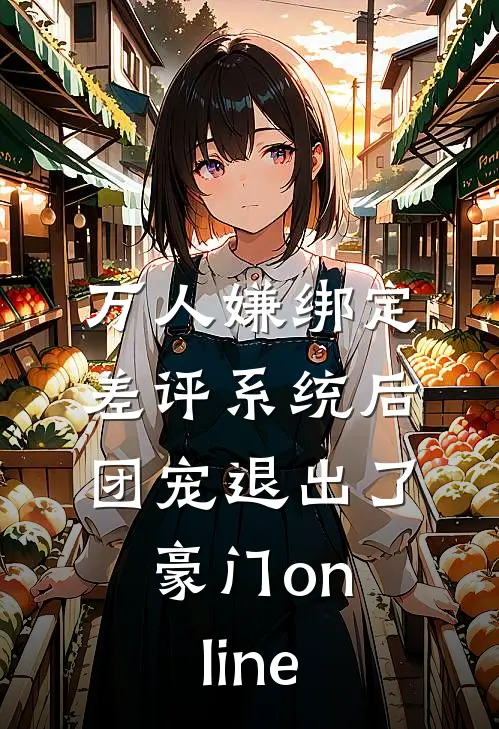 万人嫌绑定差评系统后，团宠退出了豪门online
