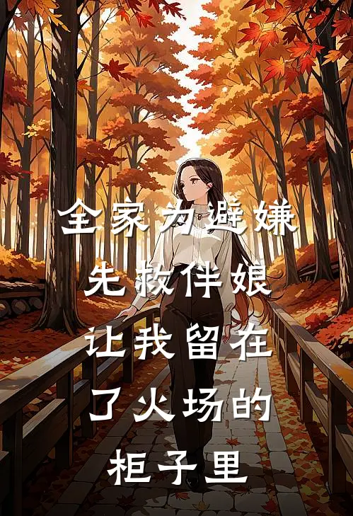 全家为避嫌先救伴娘，让我留在了火场的柜子里