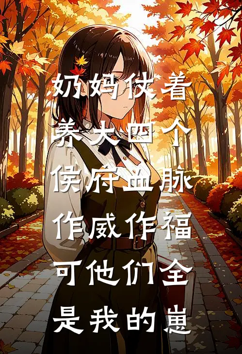 奶妈仗着养大四个侯府血脉作威作福，可他们全是我的崽
