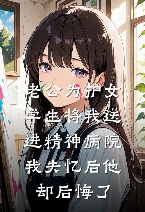 老公为护女学生将我送进精神病院，我失忆后他却后悔了