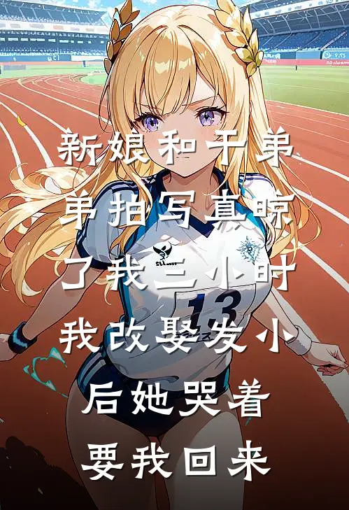 新娘和干弟弟拍写真晾了我三小时，我改娶发小后她哭着要我回来